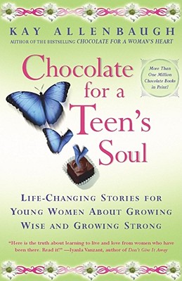 Chocolate for a Teens Soul: Lifechanging Stories for Young Women about Growing Wise and Growing Strong - Kay Allenbaugh
