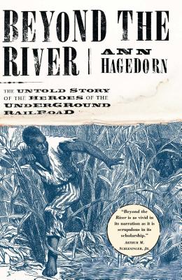 Beyond the River: The Untold Story of the Heroes of the Underground Railroad - Ann Hagedorn