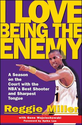 I Love Being the Enemy: A Season on the Court with the Nba's Best Shooter and Sharpest Tongue - Reggie Miller