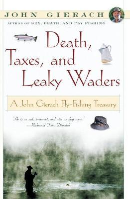 Death, Taxes, and Leaky Waders: A John Gierach Fly-Fishing Treasury - John Gierach