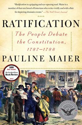 Ratification: The People Debate the Constitution, 1787-1788 - Pauline Maier