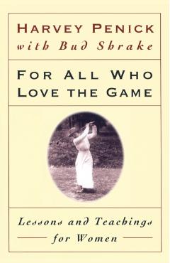 For All Who Love the Game: Lessons and Teachings for Women - Harvey Penick