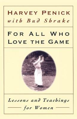 For All Who Love the Game: Lessons and Teachings for Women - Harvey Penick