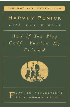 And If You Play Golf, You're My Friend: Furthur Reflections of a Grown Caddie - Harvey Penick