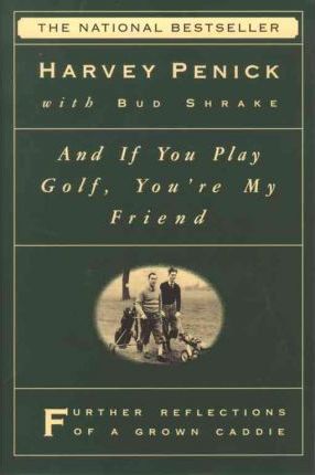 And If You Play Golf, You're My Friend: Furthur Reflections of a Grown Caddie - Harvey Penick