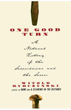 One Good Turn: A Natural History of the Screwdriver and the Screw - Witold Rybczynski