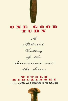 One Good Turn: A Natural History of the Screwdriver and the Screw - Witold Rybczynski