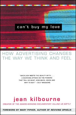 Can't Buy My Love: How Advertising Changes the Way We Think and Feel - Jean Kilbourne