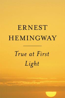 True at First Light - Ernest Hemingway