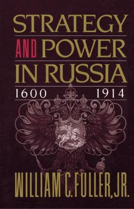 Strategy and Power in Russia 1600-1914 - William C. Fuller