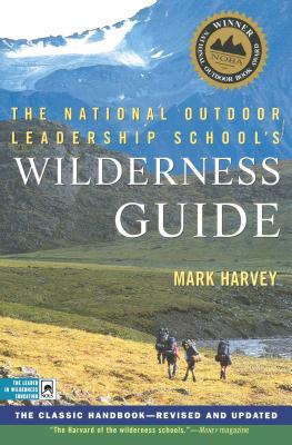 The National Outdoor Leadership School's Wilderness Guide: The Classic Handbook, Revised and Updated - Mark Harvey