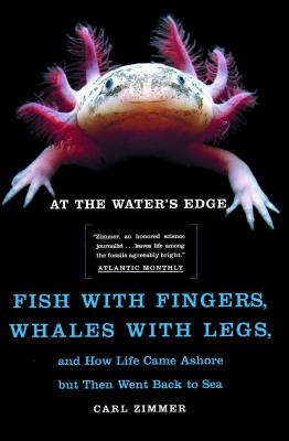 At the Water's Edge: Fish with Fingers, Whales with Legs, and How Life Came Ashore But Then Went Back to Sea - Carl Zimmer
