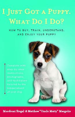 I Just Got a Puppy.: What Do I Do? - Mordecai Siegal