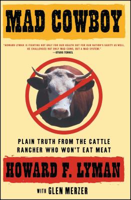 Mad Cowboy: Plain Truth from the Cattle Rancher Who Won't Eat Meat - Howard F. Lyman