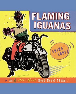 Flaming Iguanas: An Illustrated All-Girl Road Novel Thing - Erika Lopez