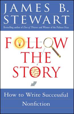 Follow the Story: How to Write Successful Nonfiction - James B. Stewart