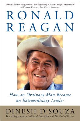 Ronald Reagan: How an Ordinary Man Became an Extraordinary Leader - Dinesh D'souza