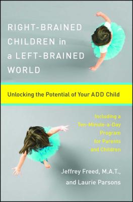 Right-Brained Children in a Left-Brained World: Unlocking the Potential of Your Add Child - Laurie Parsons