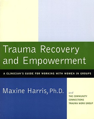 Trauma Recovery and Empowerment: A Clinician's Guide for Working with Women in Groups - Maxine Harris