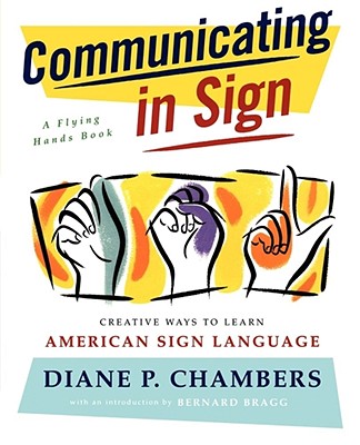 Communicating in Sign: Creative Ways to Learn American Sign Language (ASL) - Diane P. Chambers