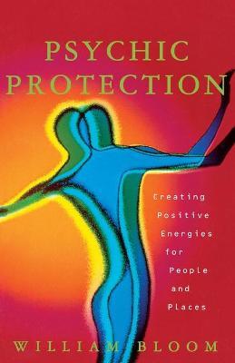 Psychic Protection: Creating Positive Energies for People and Places - William Bloom
