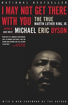 I May Not Get There with You: The True Martin Luther King Jr - Michael Eric Dyson
