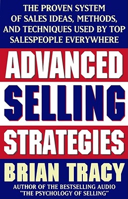 Advanced Selling Strategies: The Proven System of Sales Ideas, Methods, and Techniques Used by Top Salespeople - Brian Tracy