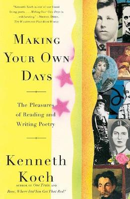 Making Your Own Days: The Pleasures of Reading and Writing Poetry - Kenneth Koch