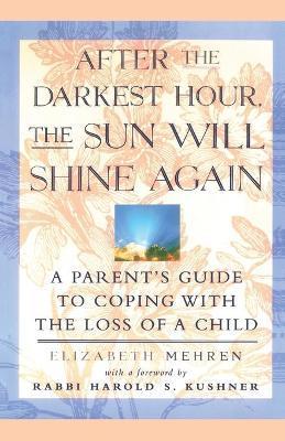 After the Darkest Hour the Sun Will Shine Again: A Parent's Guide to Coping with the Loss of a Child - Elizabeth Mehren