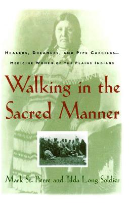 Walking in the Sacred Manner: Healers, Dreamers, and Pipe Carriers--Medicine Women of the Plains - Mark St Pierre
