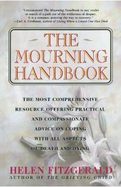 The Mourning Handbook: The Most Comprehensive Resource Offering Practical and Compassionate Advice on Coping with All Aspects of Death and Dy - Helen Fitzgerald