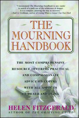 The Mourning Handbook: The Most Comprehensive Resource Offering Practical and Compassionate Advice on Coping with All Aspects of Death and Dy - Helen Fitzgerald