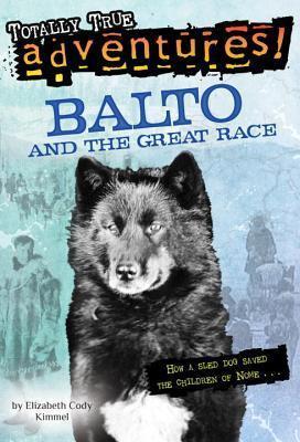 Balto and the Great Race (Totally True Adventures): How a Sled Dog Saved the Children of Nome - Elizabeth Cody Kimmel