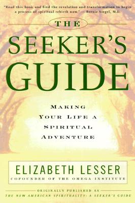 The Seeker's Guide: Making Your Life a Spiritual Adventure - Elizabeth Lesser