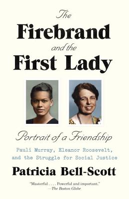 The Firebrand and the First Lady: Portrait of a Friendship: Pauli Murray, Eleanor Roosevelt, and the Struggle for Social Justice - Patricia Bell-scott