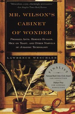 Mr. Wilson's Cabinet of Wonder: Pronged Ants, Horned Humans, Mice on Toast, and Other Marvels of Jurassic Techno Logy - Lawrence Weschler
