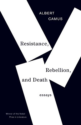 Resistance, Rebellion, and Death: Essays - Albert Camus