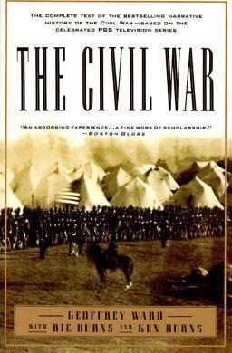 The Civil War: The Complete Text of the Bestselling Narrative History of the Civil War--Based on the Celebrated PBS Television Series - Geoffrey C. Ward