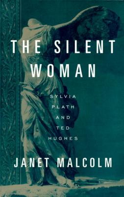The Silent Woman: Sylvia Plath and Ted Hughes - Janet Malcolm