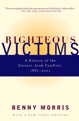 Righteous Victims: A History of the Zionist-Arab Conflict, 1881-1998 - Benny Morris