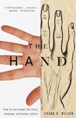 The Hand: How Its Use Shapes the Brain, Language, and Human Culture - Frank R. Wilson