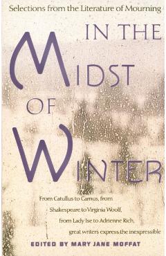 In the Midst of Winter: Selections from the Literature of Mourning - Mary Jane Moffat