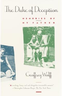 The Duke of Deception: Memories of My Father - Geoffrey Wolff