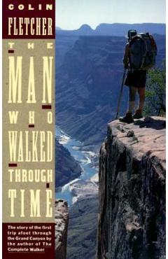 Coperta cărții 'The Man Who Walked Through Time: The Story of the First Trip Afoot Through the Grand Canyon - Colin Fletcher'