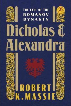Nicholas and Alexandra: The Fall of the Romanov Dynasty - Robert K. Massie