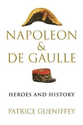 Napoleon and de Gaulle: Heroes and History - Patrice Gueniffey