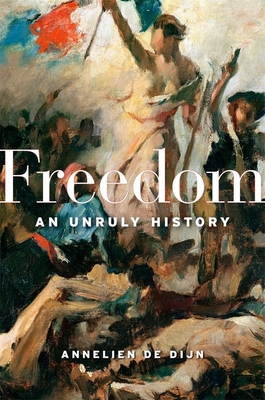 Freedom: An Unruly History - Annelien De Dijn