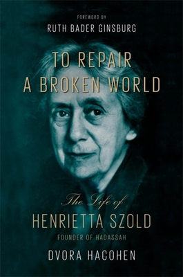 To Repair a Broken World: The Life of Henrietta Szold, Founder of Hadassah - Dvora Hacohen