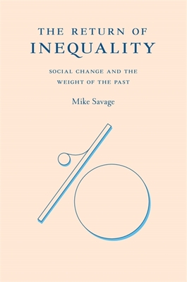 The Return of Inequality: Social Change and the Weight of the Past - Mike Savage