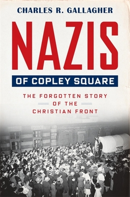 Nazis of Copley Square: The Forgotten Story of the Christian Front - Charles Gallagher